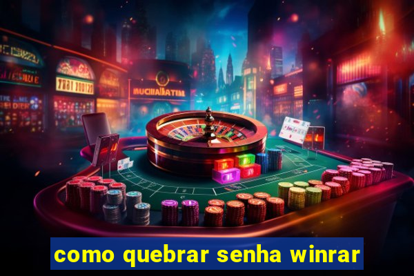 como quebrar senha winrar